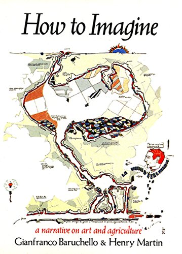 How to Imagine: A Narrative on Art and Agriculture, by Gianfranco Baruchello, Henry Martin How to Imagine: A Narrative on Art and Agriculture, by Gianfranco Baruchello, Henry Martin