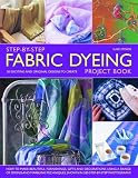 Step-by-Step Fabric Dyeing Project Book: How to make beautiful furnishing, gifts and decorations using a range of dyeing and marbling techniques shown in 280 step-by-step photographs