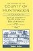 The History Of The County Of Huntingdon Canada and of the Seigniories of Chateaugay a...
