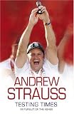 Andrew Strauss: Testing Times - In Pursuit of the Ashes