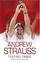 Andrew Strauss: Testing Times - In Pursuit of the Ashes