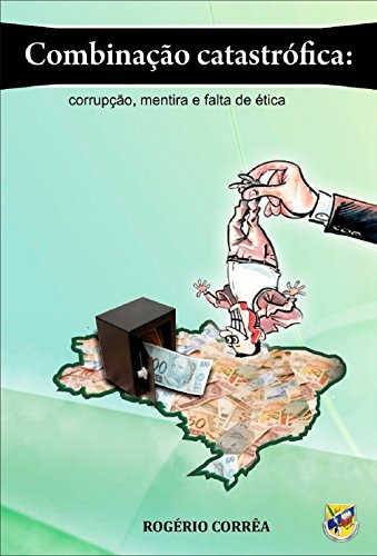 COMBINAÇÃO CATASTRÓFICA: CORRUPÇÃO, MENTIRA E FALTA DE ÉTICA (Portuguese Edition)