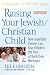 Raising Your Jewish/Christian Child: How Interfaith Parents Can Give Children the Best of Both Their Heritages, Second Edition