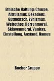 Ethische Haltung: Chuzpe, Altruismus, Dekadenz, Gutmensch, Zynismus, Weltethos, Herrenmoral, Sklavenmoral, Vanitas, Einstellung, Philanthropie, ... Zivilcourage, Li, Agape, Unterdrückung