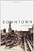 Downtown: Its Rise and Fall, 1880-1950