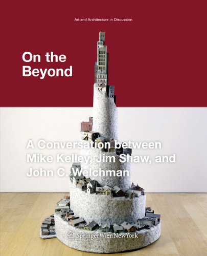 On the Beyond: A Conversation between Mike Kelley, Jim Shaw and John C. Welchman (Kunst und Architektur im Gespräch Art and Architecture in Discussion(closed))