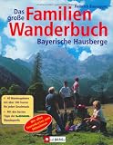  : Das gro&szlig;e Familienwanderbuch. Bayerische Hausberge: 40 Wandergebiete mit &uuml;ber 200 Touren f&uuml;r jeden Geschmack. Mit den besten Tipps der LOWA- Wanderprofis. Mit allen Tourenkarten zum Mitnehmen