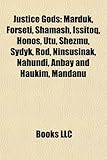 Justice Gods Justice Gods: Marduk, Forseti, Shamash, Issitoq, Honos, Utu, Shezmu, Sydykmarduk, Forseti, Shamash, Issitoq, Honos, Utu, Shezmu, Syd-