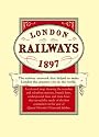 London's Railways Map 1897: A Coloured Map of the Railway Network That Helped to Make London the Greatest City in the World