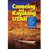 Canoeing and Kayaking Utah: A Complete Guide to Paddling Utah's Lakes, Reservoirs & Rivers