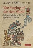 The Singing of the New World: Indigenous Voice in the Era of European Contact (New Perspectives in Music History and Criticism)