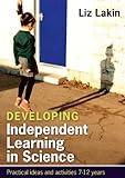 Developing independent learning in science : practical ideas and activities for 7-12-year-olds