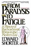  : From Paralysis to Fatigue: A History of Psychosomatic Illness in the Modern Era