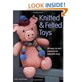 Knitted and Felted Toys: 26 Easy-to-knit Patterns for Adorable Toys