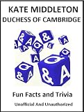 KATE MIDDLETON The Duchess of Cambridge - Fun Facts and Trivia Unoffical and Unauthorised