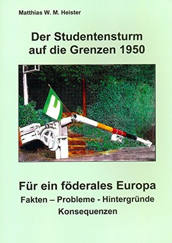 Der Studentensturm auf die Grenzen 1950 - Für ein föderales Europa: Fakten - Probleme - Hintergründe - Konsequenzen (German Edition)