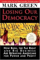 Losing Our Democracy: How Bush, the Far Right and Big Business Are Betraying Americans For Power and Profit