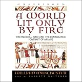 A World Lit Only by Fire: The Medieval Mind and the Renaissance - Portrait of an Age