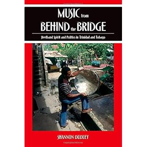 Music from behind the Bridge: Steelband Aesthetics and Politics in Trinidad and Tobago