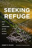 Seeking Refuge: Birds and Landscapes of the Pacific Flyway (Weyerhaeuser Enivronmental Books)