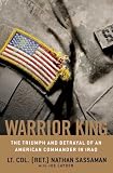 Warrior King: The Triumph and Betrayal of an American Commander in Iraq