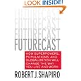 Futurecast: How Superpowers, Populations, and Globalization Will Change the Way You Live and Work by  Robert J. Shapiro
