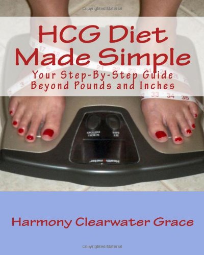 HCG Diet Made Simple: Your Step-By-Step Guide Beyond Pounds and Inches (Volume 1)