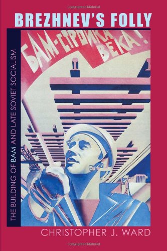Brezhnev's Folly: The Building of BAM and Late Soviet Socialism (Pitt Russian East European)