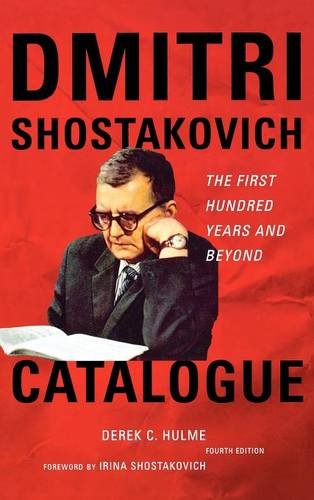 Dmitri Shostakovich Catalogue: The First Hundred Years and Beyond, by Derek C. Hulme