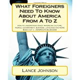 What Foreigners Need to Know About America from a to Z: How to Understand Crazy American Culture, People, Government, Business, Language and More: 3di Lance Johnson