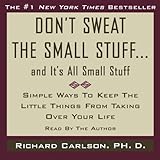 Don't Sweat the Small Stuff, and It's All Small Stuff Don't Sweat the Small Stuff, and It's All Small Stuff