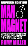 Man Magnet: How to Be the Best Woman You Can Be in Order to Get the Best Man-A Guide To Dating (Revised Edition)