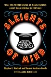 Sleights of Mind: What the Neuroscience of Magic Reveals about Our Everyday Deceptions