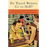 Do Travel Writers Go to Hell?: A Swashbuckling Tale of High Adventures, Questionable Ethics, and Professional Hedonism