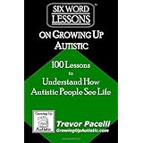six word lessons on growing up autistic 100 lessons to understand how autistic people see life