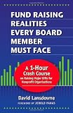 Fund Raising Realities Every Board Member Must Face - Revised Edition: A 1-Hour Crash Course on Raising Major Gifts for Nonprofit Organizations