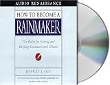 How to Become a Rainmaker: The Rules for Getting and Keeping Customers and Clients