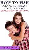 How to Fish for a Good Husband in a Sea of Bad Men - Qualities of a Good Man
