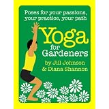 Yoga for Gardeners (Poses for Your Passions, Your Practice, Your Path) ~ Diana Shannon