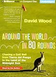 Around the World in 80 Rounds: Chasing a Golf Ball from Tierra del Fuego to the Land of the Midnight Sun