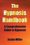 The Hypnosis Handbook: A Comprehensive Guide to Hypnosis