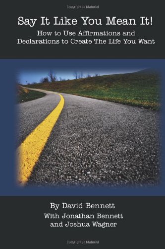 Say It Like You Mean It!: How to Use Affirmations and Declarations To Create the Life You Want