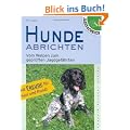 Hunde abrichten: Vom Welpen zum gepr�ften Jagdgef�hrten. Mit Freude f�r Herr und Hund!