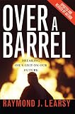Over a Barrel: Breaking Oil's Grip On Our Future