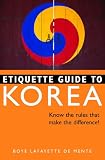 Etiquette Guide to Korea: Know the Rules that Make the Difference! (Etiquette Guides)