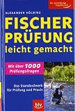 Fischerpr&uuml;fung leicht gemacht: Das Standardwerk f&uuml;r Pr&uuml;fung und Praxis - Alexander K&ouml;lbing