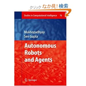 【クリックでお店のこの商品のページへ】Autonomous Robots and Agents (Studies in Computational Intelligence): Gourab Sen Gupta: 洋書