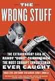 The Wrong Stuff: The Extraordinary Saga of Randy "Duke" Cunningham, the Most Corrupt Congressman Ever Caught cover image