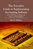 ERP: The Executive Guide to Implementing Accounting Software: Over 100 Ways to Ensure the Success of Your Project
