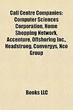 Call Centre Companies: Computer Sciences Corporation, Home Shopping Network, Accenture, Offshoring Inc., Headstrong, Convergys, Nco Group-